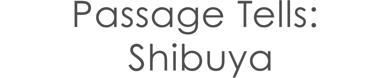 Passage Tells: Shibuya